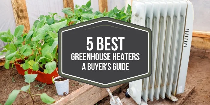 5 Best Greenhouse Heaters - A Buyer's Guide